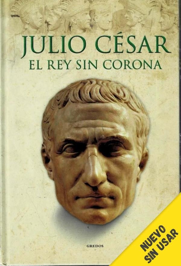 JULIO CESAR EL REY SIN CORONA - ED GREDOS TAPA DURA