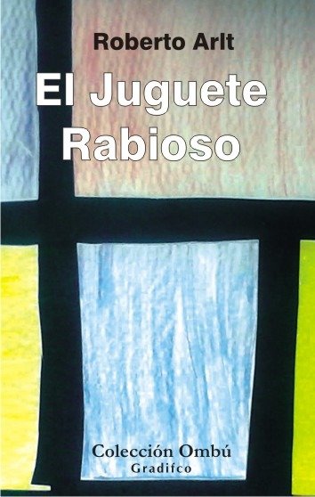 ROBERTO ARLT - EL JUGUETE RABIOSO