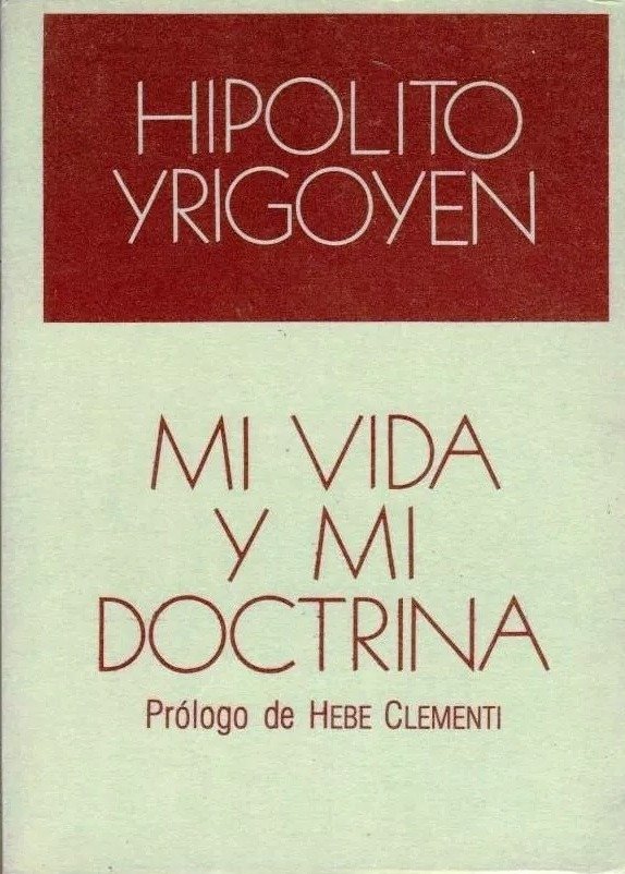 HIPOLITO YRIGOYEN - MI VIDA Y MI DOCTRINA