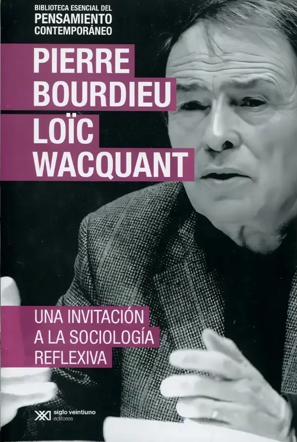PIERRE BOURDIEU - UNA INVITACION A LA SOCIOLOGIA REFLEXIVA