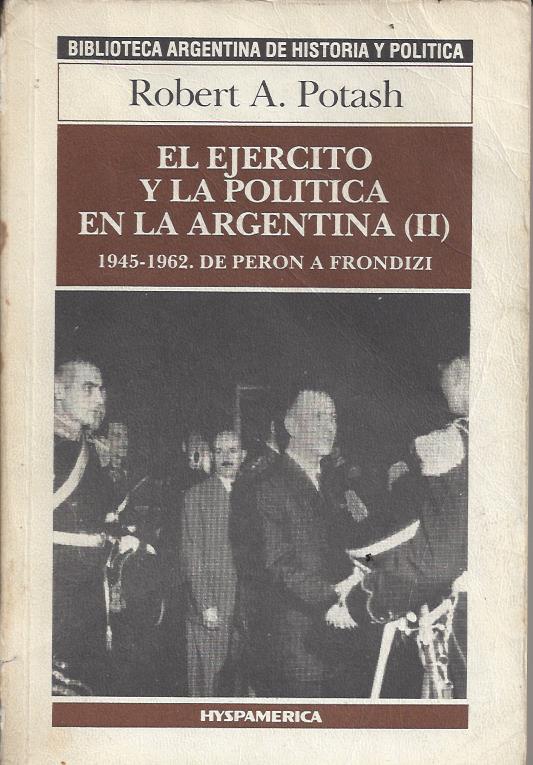 ROBERT A POTASH - EL EJERCITO Y LA POLITICA EN LA ARGENTINA (II)