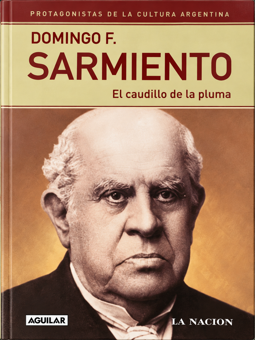 DOMINGO FAUSTINO SARMIENTO -  EL CAUDILLO DE LA PLUMA